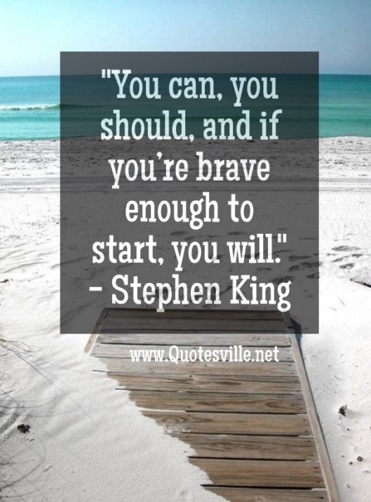 you-can-you-should-and-if-you_re-brave-enough-to-start-you-will-stephen-king